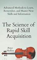 Read The Science of Rapid Skill Acquisition: Advanced Methods to Learn, Remember, and Master New Skills and Information (Learning how to Learn), written by Peter Hollins