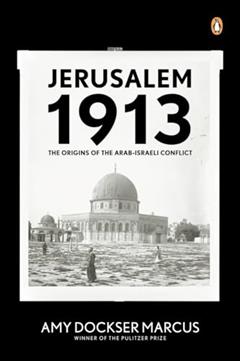 Jerusalem 1913: The Origins of the Arab-Israeli Conflict, written by Amy Dockser Marcus