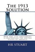 Read The 1913 Solution: How the 17th Amendment is Destroying the United States of America, written by H R Stuart