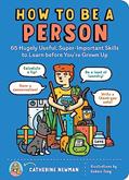 Read How to Be a Person: 65 Hugely Useful, Super-Important Skills to Learn before You're Grown Up, written by Catherine Newman Read How to Be a Person: 65 Hugely Useful, Super-Important Skills to Learn before You're Grown Up, written by Catherine Newman