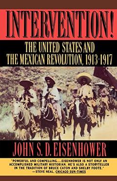 Intervention!: The United States and the Mexican Revolution, 1913-1917, written by John S. D. Eisenhower
