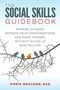 Read The Social Skills Guidebook: Manage Shyness, Improve Your Conversations, and Make Friends, Without Giving Up Who You Are, written by Chris MacLeod MSW