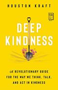 Read Deep Kindness: A Revolutionary Guide for the Way We Think, Talk, and Act in Kindness, written by Houston Kraft