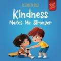 Read Kindness Makes Me Stronger: Children's Book about Magic of Kindness, Empathy and Respect (World of Kids Emotions), written by Elizabeth Cole
