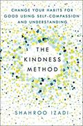 Read The Kindness Method: Change Your Habits for Good Using Self-Compassion and Understanding, written by Shahroo Izadi