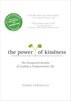 The Power of Kindness: The Unexpected Benefits of Leading a Compassionate Life--Tenth Anniversary Edition, written by Piero Ferrucci
