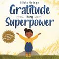 Read Gratitude is My Superpower: A children's book about Giving Thanks and Practicing Positivity (My Superpower Books), written by Alicia Ortego