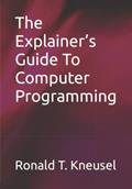 Read The Explainer's Guide To Computer Programming (The Explainer's Guides), written by Ronald T Kneusel Read The Explainer's Guide To Computer Programming (The Explainer's Guides), written by Ronald T Kneusel