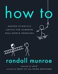 Read How To: Absurd Scientific Advice for Common Real-World Problems, written by Randall Munroe