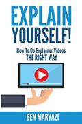 Read Explain Yourself!: How To Do Explainer Videos The Right Way, written by Ben Marvazi