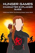Read HUNGER GAMES CHARACTER EXPLAINER GUIDE: Understand Before You Entering Hunger Games World, written by Janani Sathish