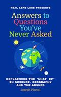 Read Answers to Questions You've Never Asked: Explaining the What If in Science, Geography and the Absurd, written by Joseph Pisenti