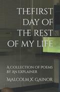 Read The First Day Of The Rest Of My Life: A Collection Of Poems By An Explainer, written by Malcolm X. Gainor Read The First Day Of The Rest Of My Life: A Collection Of Poems By An Explainer, written by Malcolm X. Gainor