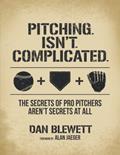 Read Pitching. Isn't. Complicated.: The Secrets Of Pro Pitchers Aren't Secrets At All, written by Dan Blewett