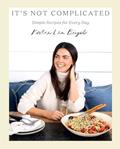Read It's Not Complicated: Simple Recipes for Every Day, written by Katie Lee Biegel