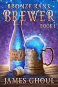 Read Bronze Rank Brewer: A LitRPG fantasy adventure (Hawkin's Magic Beers Book 1), written by James Ghoul