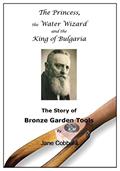 Read Bronze Garden Tools: The Princess, the Water Wizard & the King of Bulgaria, written by Jane Cobbald Read Bronze Garden Tools: The Princess, the Water Wizard & the King of Bulgaria, written by Jane Cobbald