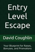 Read Entry Level Escape: Your Blueprint for Raises, Bonuses, and Promotions, written by David Coughlin
