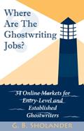 Read Where Are The Ghostwriting Jobs: 34 Online Markets For Entry-Level And Established Ghostwriters, written by G. B. Sholander