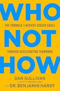 Read Who Not How: The Formula to Achieve Bigger Goals Through Accelerating Teamwork, written by Dan Sullivan; Dr. Benjamin Hardy