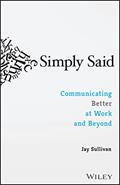 Read Simply Said: Communicating Better at Work and Beyond, written by Jay Sullivan