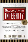 Read Selling with Integrity: Reinventing Sales Through Collaboration, Respect, and Serving, written by Sharon Drew Morgen