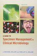Read A Guide to Specimen Management in Clinical Microbiology (ASM Books), written by J. Michael Miller; Shelley A. Miller