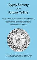 Read Gypsy Sorcery And Fortune Telling : Illustrated by numerous incantations, specimens of medical magic, anecdotes and tales, written by Charles Godfrey Leland