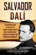 Read Salvador Dalí: A Captivating Guide to the Life of a Famous Spanish Painter Who Is Known for His Surrealist Paintings and Flamboyant Personality (Biographies), written by Captivating History