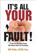 Read It's All Your Fault! 12 Tips for Managing People Who Blame Others for Everything, written by Bill Eddy LCSW Esq.