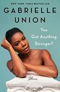 Read You Got Anything Stronger?: Stories, written by Gabrielle Union