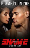Read Blame It on the Shame, written by Ashley Jade