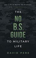 Read The No B.S. Guide to Military Life: How to build wealth, get promoted, and achieve greatness, written by David Pere