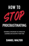 Read How to Stop Procrastinating: Powerful Strategies to Overcome Laziness and Multiply Your Time, written by Daniel Walter