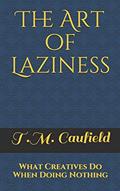 Read The Art of Laziness: What Creatives Do When Doing Nothing, written by T.M. Caufield