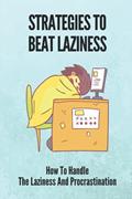 Read Strategies To Beat Laziness: How To Handle The Laziness And Procrastination: Books On How To Stop Being Lazy, written by Queenie Halbrook