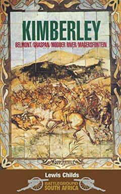 Kimberley: Belmont/Graspan/Modern River/Magersfontein (Battleground Books: Pre WWI), written by Lewis Childs