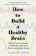 Read How to Build a Healthy Brain: Reduce stress, anxiety and depression and future-proof your brain, written by Kimberley Wilson
