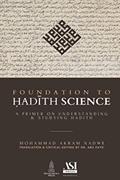 Read Foundation to Hadith Science: A Primer on Understanding & Studying Hadith, written by Dr Mohammad Akram Nadwi
