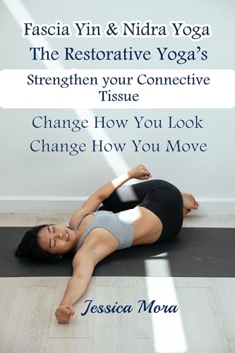 Read Fascia, Yin & Nidra Yoga: The Restorative Yoga's: strengthen your connective tissue change how you look: change how you move (Her Health Hub), written by Jessica Mora