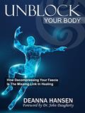 Read Unblock Your Body: How Decompressing Your Fascia Is the Missing Link in Healing, written by Deanna  Hansen