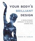 Read Your Body's Brilliant Design: A Revolutionary Approach to Relieving Chronic Pain, written by Karen M Gabler