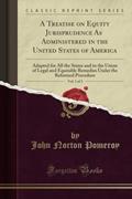 Read A Treatise on Equity Jurisprudence, As Administered in the United States of America, Vol. 1 of 3 (Classic Reprint), written by John Norton Pomeroy