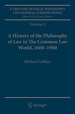 A Treatise of Legal Philosophy and General Jurisprudence: Volume 8: A History of the Philosophy of Law in The Common Law World, 1600-1900, written by Michael Lobban