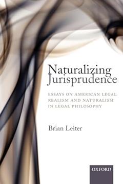 Naturalizing Jurisprudence: Essays on American Legal Realism and Naturalism in Legal Philosophy, written by Brian Leiter