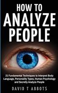 Read How To Analyze People: 21 Fundamental Techniques to Interpret Body Language, Personality Types, Human Psychology and Secretly Analyze People, written by David T Abbots