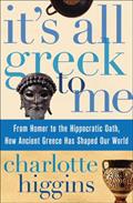 Read It's All Greek To Me: From Homer to the Hippocratic Oath, How Ancient Greece Has Shaped Our World, written by Charlotte Higgins