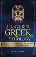 Read Uncovering Greek Mythology: A Beginner's Guide into the World of Greek Gods and Goddesses (Ancient History Books Book 2), written by Lucas Russo Read Uncovering Greek Mythology: A Beginner's Guide into the World of Greek Gods and Goddesses (Ancient History Books Book 2), written by Lucas Russo