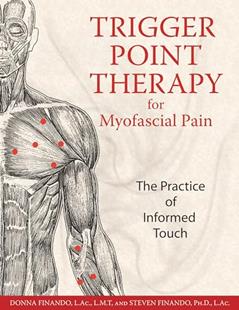 Trigger Point Therapy for Myofascial Pain: The Practice of Informed Touch, written by Donna Finando L.Ac.  L.M.T.; Steven Finando Ph.D.  L.Ac.