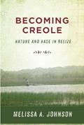 Read Becoming Creole: Nature and Race in Belize (Critical Caribbean Studies), written by Melissa A. Johnson